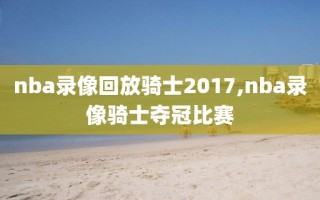 nba录像回放骑士2017,nba录像骑士夺冠比赛