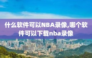 什么软件可以NBA录像,哪个软件可以下载nba录像