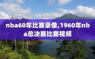 nba60年比赛录像,1960年nba总决赛比赛视频