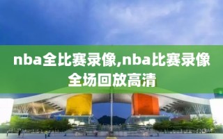 nba全比赛录像,nba比赛录像全场回放高清