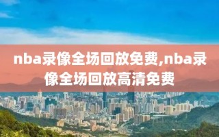 nba录像全场回放免费,nba录像全场回放高清免费