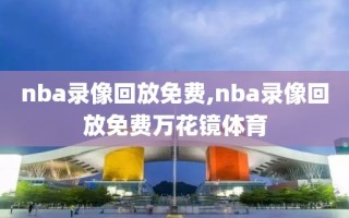 nba录像回放免费,nba录像回放免费万花镜体育