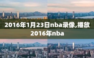 2016年1月23日nba录像,播放2016年nba