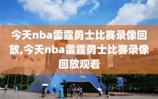 今天nba雷霆勇士比赛录像回放,今天nba雷霆勇士比赛录像回放观看