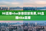 98直播nba录像回放免费,98直播nba直播