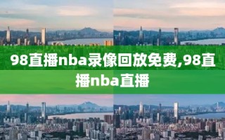 98直播nba录像回放免费,98直播nba直播