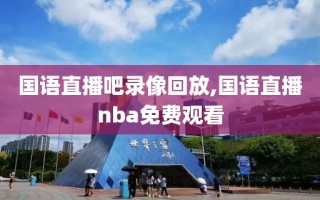 国语直播吧录像回放,国语直播nba免费观看