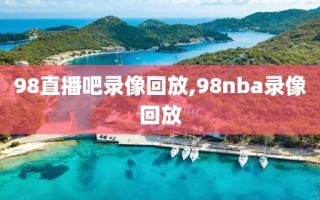 98直播吧录像回放,98nba录像回放