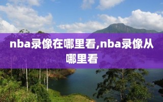 nba录像在哪里看,nba录像从哪里看