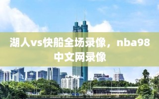 湖人vs快船全场录像，nba98中文网录像