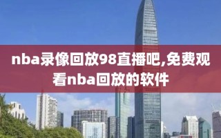 nba录像回放98直播吧,免费观看nba回放的软件