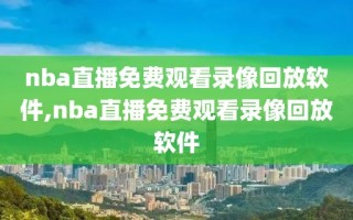 nba直播免费观看录像回放软件,nba直播免费观看录像回放软件