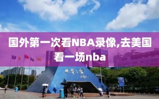 国外第一次看NBA录像,去美国看一场nba