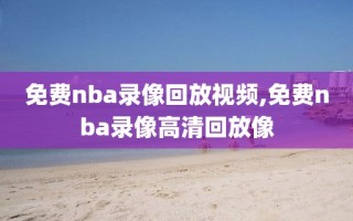 免费nba录像回放视频,免费nba录像高清回放像