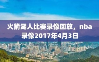 火箭湖人比赛录像回放，nba录像2017年4月3日