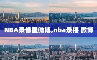 NBA录像屋微博,nba录播 微博