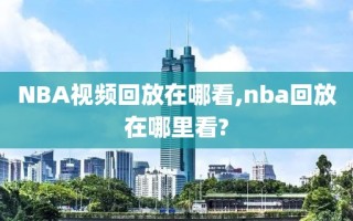 NBA视频回放在哪看,nba回放在哪里看?