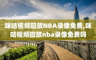 咪咕视频回放NBA录像免费,咪咕视频回放nba录像免费吗