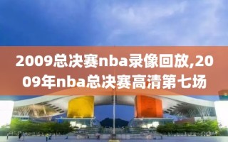 2009总决赛nba录像回放,2009年nba总决赛高清第七场