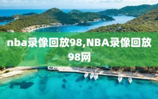 nba录像回放98,NBA录像回放98网