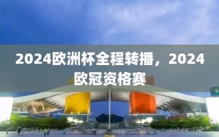 2024欧洲杯全程转播，2024欧冠资格赛