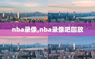 nba录像,nba录像吧回放