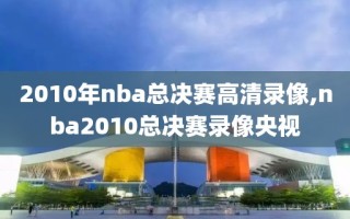 2010年nba总决赛高清录像,nba2010总决赛录像央视