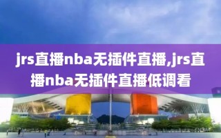 jrs直播nba无插件直播,jrs直播nba无插件直播低调看