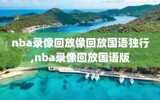 nba录像回放像回放国语独行,nba录像回放国语版