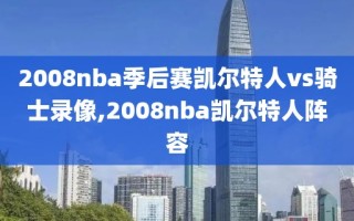 2008nba季后赛凯尔特人vs骑士录像,2008nba凯尔特人阵容