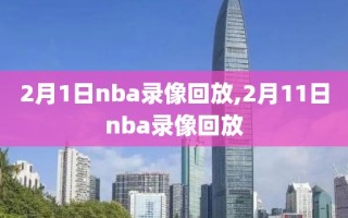 2月1日nba录像回放,2月11日nba录像回放