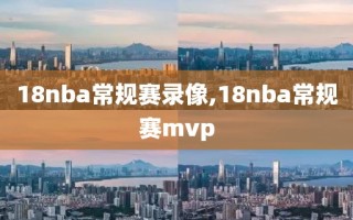 18nba常规赛录像,18nba常规赛mvp