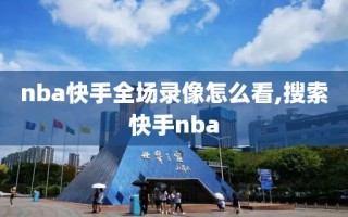 nba快手全场录像怎么看,搜索快手nba