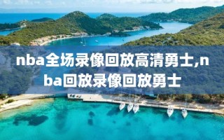 nba全场录像回放高清勇士,nba回放录像回放勇士