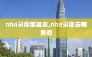 nba录像那里看,nba录像去哪里看