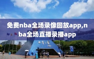 免费nba全场录像回放app,nba全场直播录播app