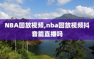 NBA回放视频,nba回放视频抖音能直播吗