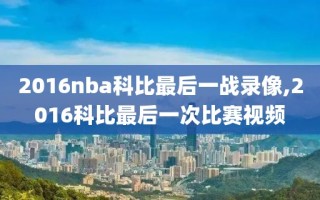 2016nba科比最后一战录像,2016科比最后一次比赛视频