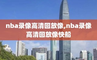 nba录像高清回放像,nba录像高清回放像快船