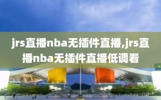 jrs直播nba无插件直播,jrs直播nba无插件直播低调看