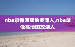 nba录像回放免费湖人,nba录像高清回放湖人