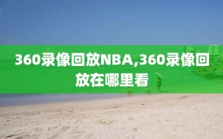 360录像回放NBA,360录像回放在哪里看