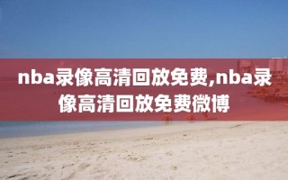 nba录像高清回放免费,nba录像高清回放免费微博