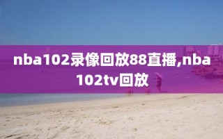 nba102录像回放88直播,nba102tv回放