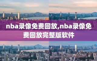 nba录像免费回放,nba录像免费回放完整版软件