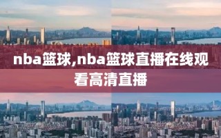 nba篮球,nba篮球直播在线观看高清直播