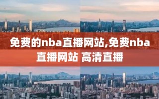 免费的nba直播网站,免费nba直播网站 高清直播