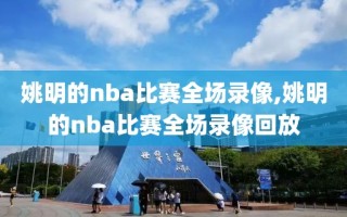 姚明的nba比赛全场录像,姚明的nba比赛全场录像回放