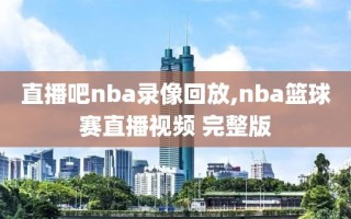 直播吧nba录像回放,nba篮球赛直播视频 完整版