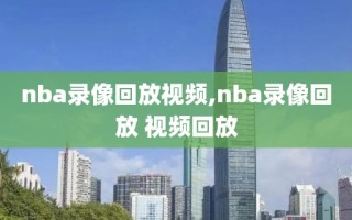 nba录像回放视频,nba录像回放 视频回放